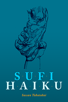 Sufi Haiku by Sassan Tabatabai